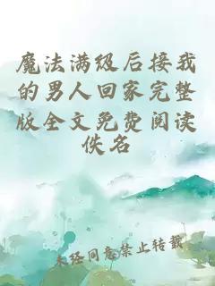 魔法滿級(jí)后接我的男人回家完整版全文免費(fèi)閱讀