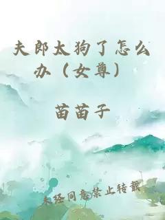 夫郎太狗了怎么辦（女尊）