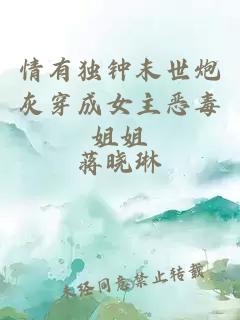 情有獨鐘末世炮灰穿成女主惡毒姐姐