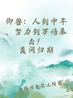 御獸：人到中年，努力到萬倍暴擊！