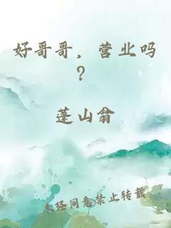 好哥哥，營(yíng)業(yè)嗎？