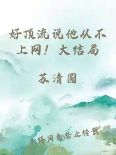 好頂流說他從不上網(wǎng)！大結(jié)局