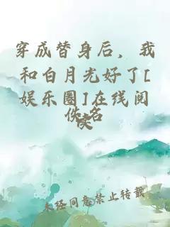 穿成替身后，我和白月光好了[娛樂圈]在線閱讀