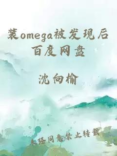 裝omega被發(fā)現(xiàn)后百度網(wǎng)盤