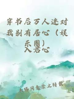 穿書(shū)后萬(wàn)人迷對(duì)我別有居心（娛樂(lè)圈）