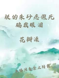 朕的朱砂痣假死騙我眼淚