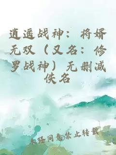 逍遙戰(zhàn)神：將婿無雙（又名：修羅戰(zhàn)神）無刪減