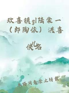 歡喜鎮(zhèn)gl陸棠一（郎陶依）洪喜兒