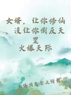 女婿，讓你修仙，沒讓你倒反天罡