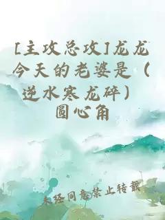 [主攻總攻]龍龍今天的老婆是（逆水寒龍碎）