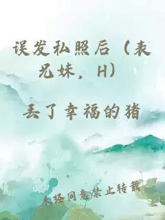 誤發(fā)私照后（表兄妹，H）
