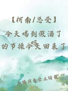 【柯南/總受】今天喝到假酒了嗎