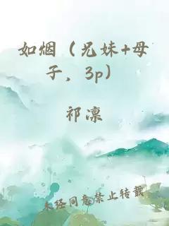如煙（兄妹+母子，3p）