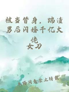 被當(dāng)替身，踹渣男后閃婚千億大佬